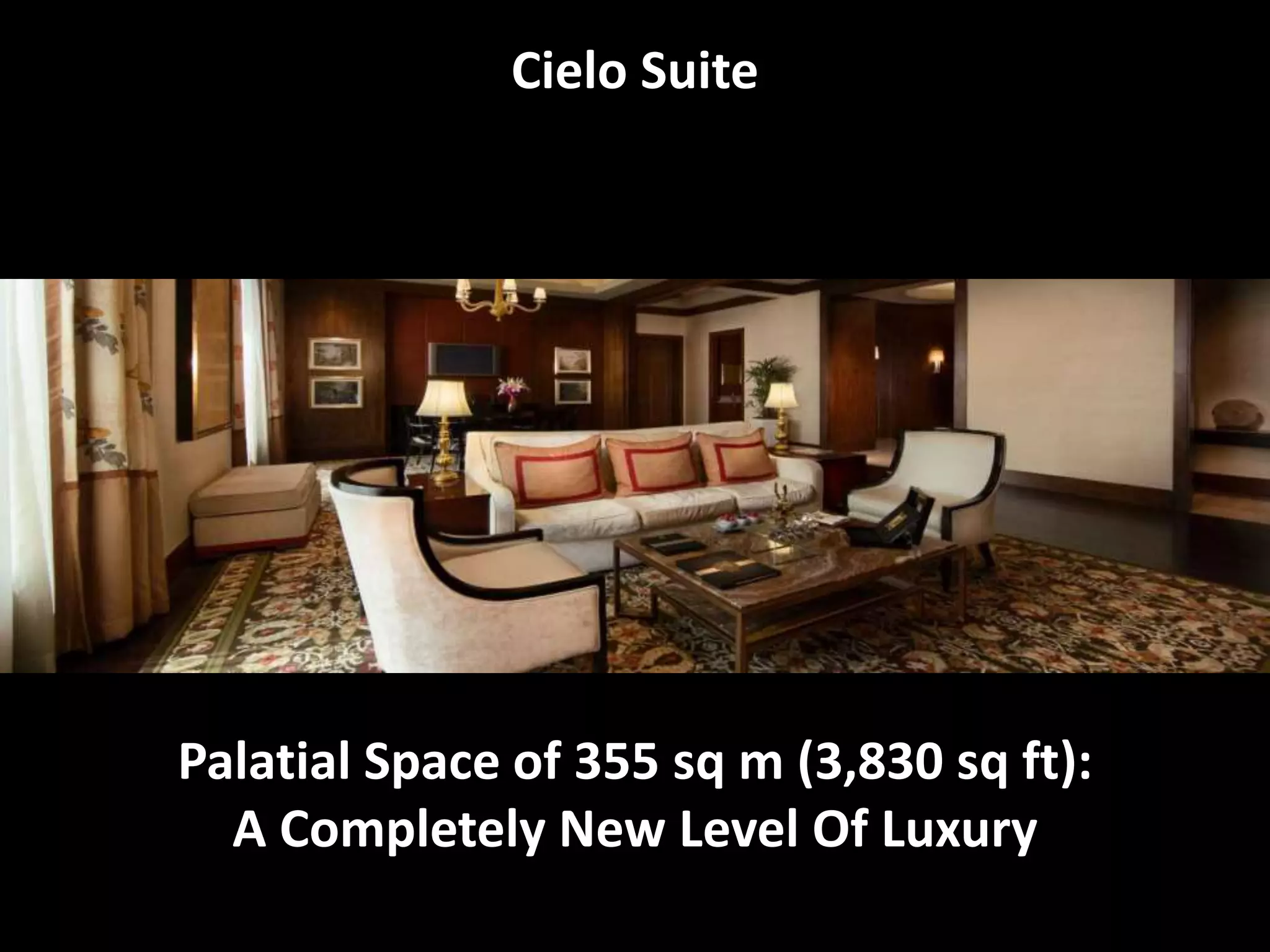 Palatial Space of 355 sq m (3,830 sq ft):
A Completely New Level Of Luxury
Cielo Suite
 
