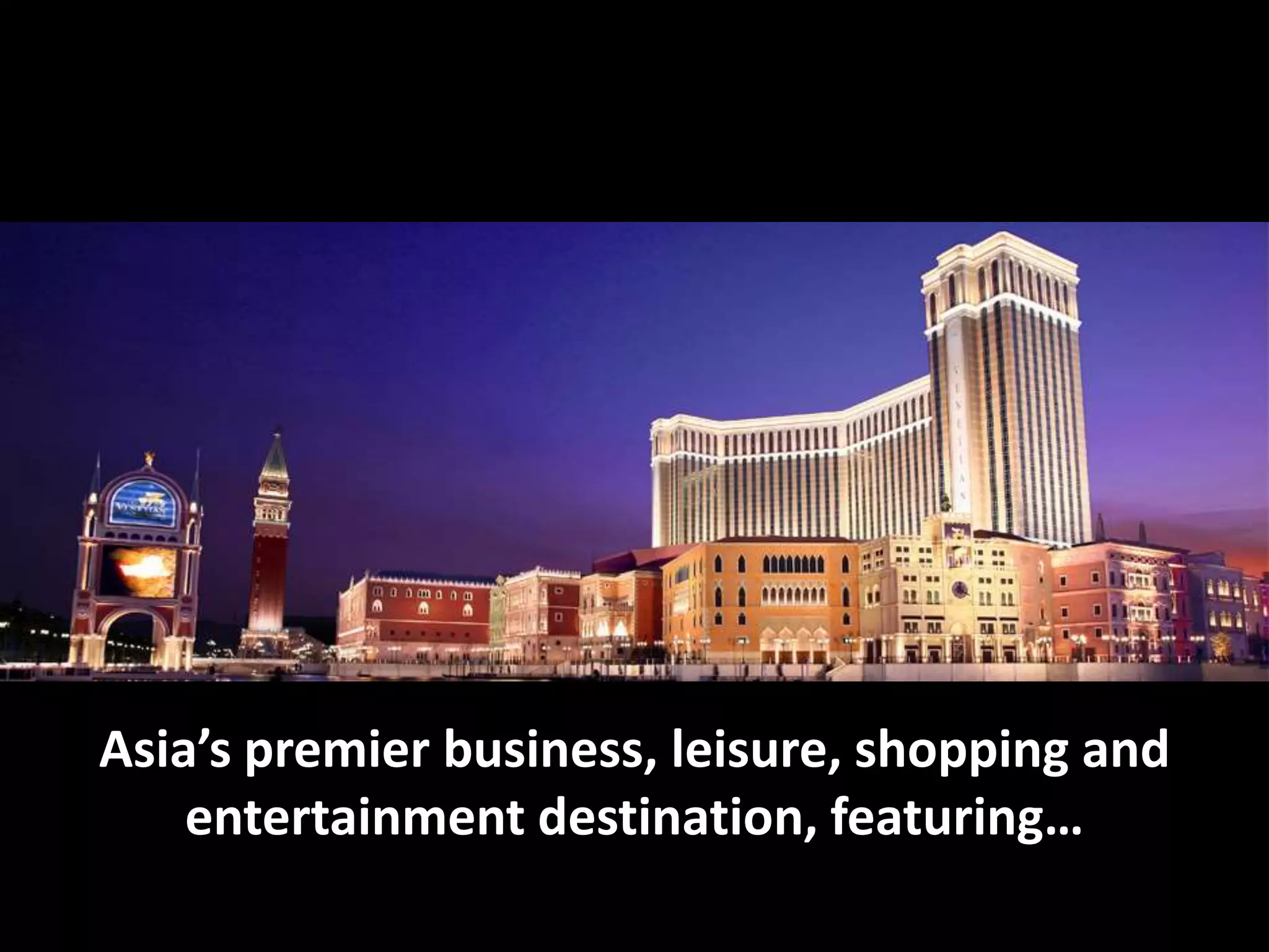Asia’s premier business, leisure, shopping and
entertainment destination, featuring…
 