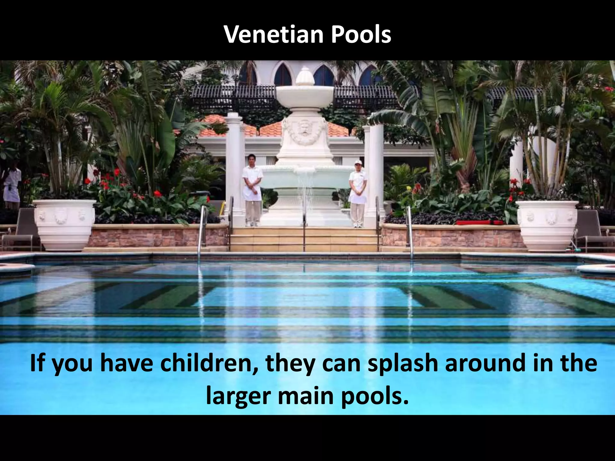 Venetian Pools
If you have children, they can splash around in the
larger main pools.
 