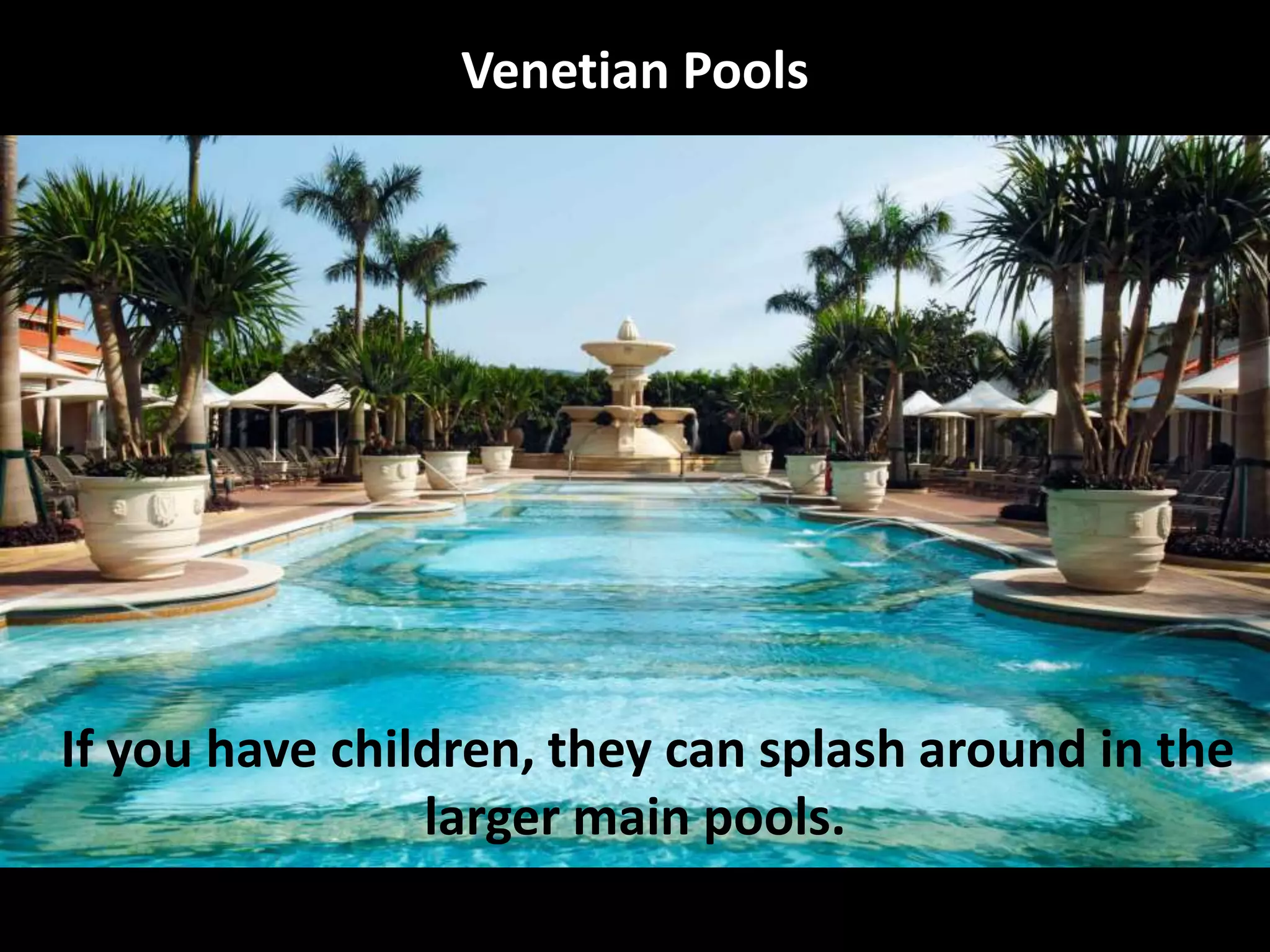 Venetian Pools
If you have children, they can splash around in the
larger main pools.
 
