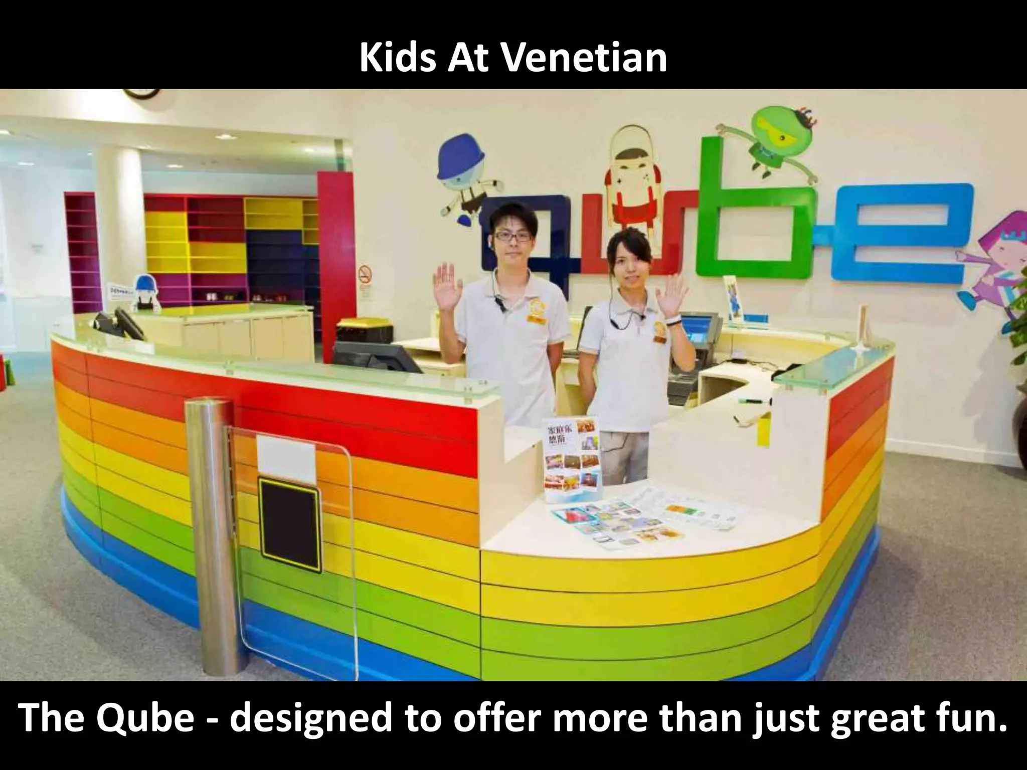 Kids At Venetian
The Qube - designed to offer more than just great fun.
 