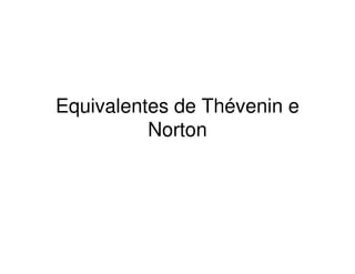 Equivalentes de Thévenin e 
Norton 
 