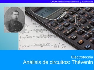 CFGM Instalaciones eléctricas y automáticas




                                Electrotecnia
Análisis de circuitos: Thévenin
 