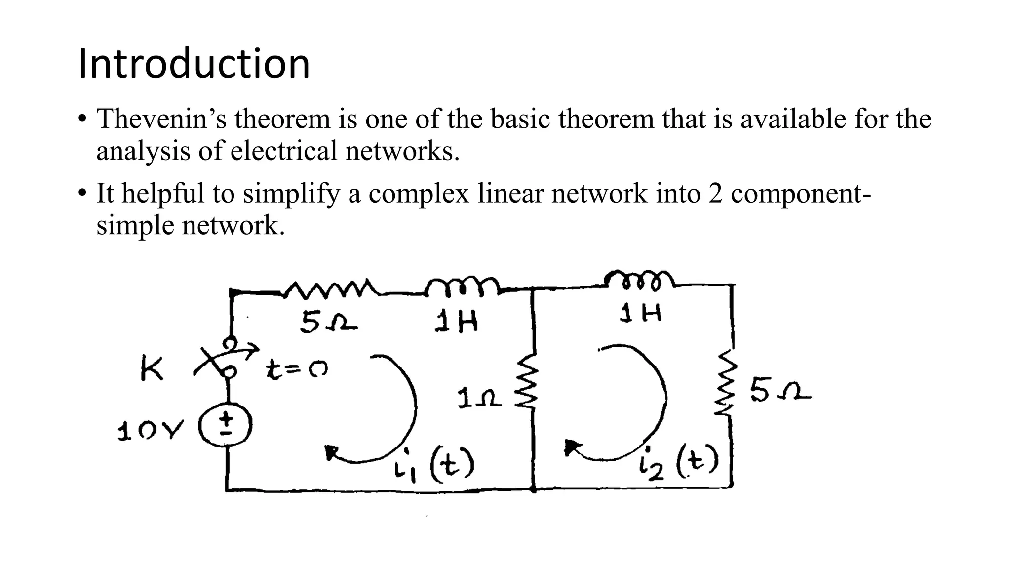 Introduction
• Thevenin’s theorem is one of the basic theorem that is available for the
analysis of electrical networks.
• It helpful to simplify a complex linear network into 2 component-
simple network.
 