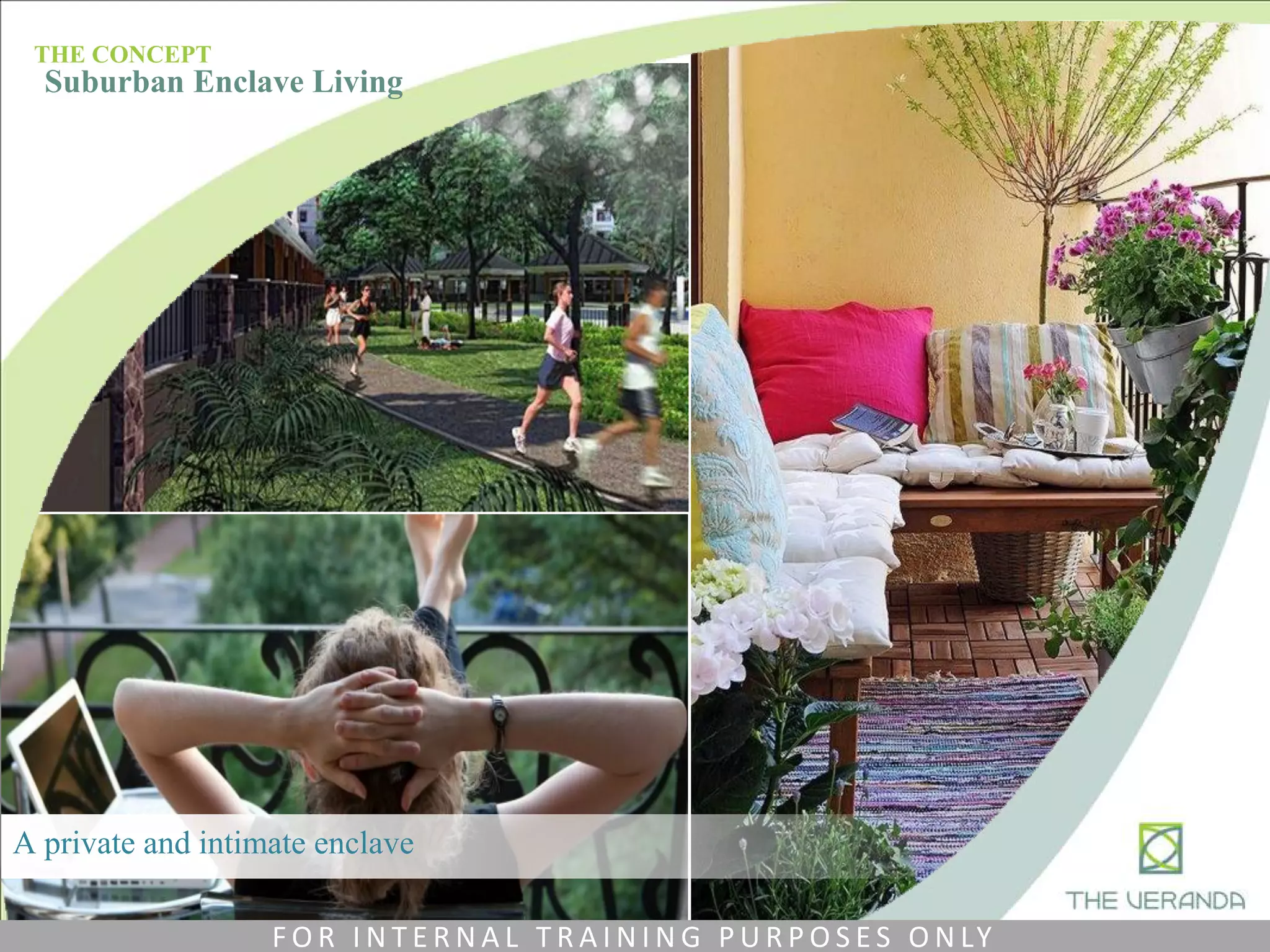 A private and intimate enclave
THE CONCEPT
Suburban Enclave Living
F O R I N T E R N A L T R A I N I N G P U R P O S E S O N LY
 