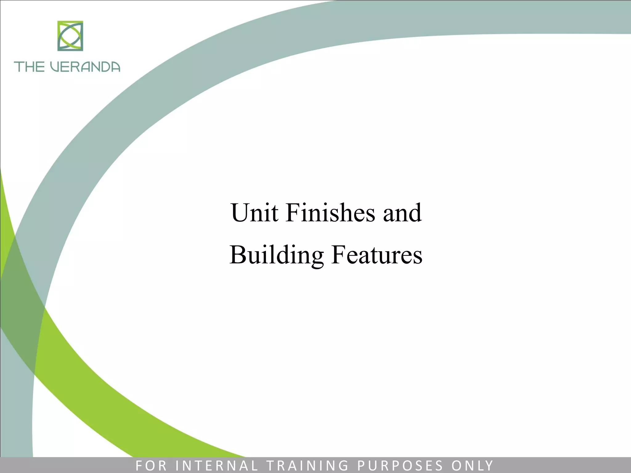 Unit Finishes and
Building Features
F O R I N T E R N A L T R A I N I N G P U R P O S E S O N LY
 