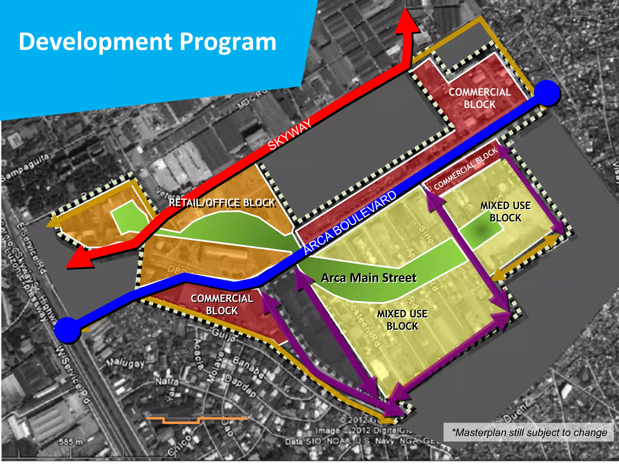 COMMERCIAL
BLOCK
COMMERCIAL
BLOCK
MIXED USE
BLOCK
Arca Main Street
*Masterplan still subject to change
RETAIL/OFFICE BLOCK MIXED USE
BLOCK
Development Program
 
