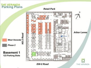 THE VERANDA
Parking Plans
Basement 1
123 Parking Slots
EW-2 Road
NS-2Road
Arbor Lanes
Retail Park
Phase 2
West Veranda
 