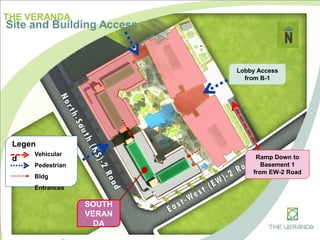 THE VERANDA
Site and Building Access
SOUTH
VERAN
DA
Ramp Down to
Basement 1
from EW-2 Road
Lobby Access
from B-1
Vehicular
Pedestrian
Bldg
Entrances
Legen
d
 