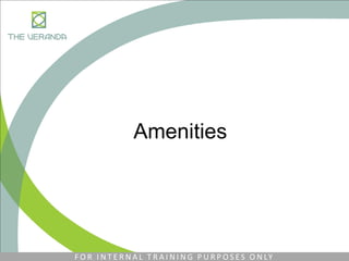 Amenities
F O R I N T E R N A L T R A I N I N G P U R P O S E S O N LY
 