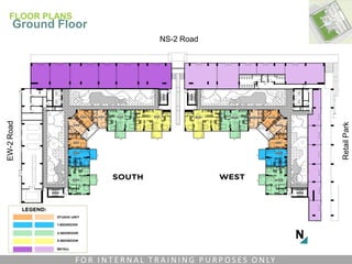 NS-2 Road
RetailPark
EW-2Road
FLOOR PLANS
Ground Floor
F O R I N T E R N A L T R A I N I N G P U R P O S E S O N LY
 