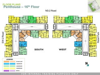NS-2 Road
RetailPark
EW-2Road
FLOOR PLANS
Penthouse – 16th Floor
F O R I N T E R N A L T R A I N I N G P U R P O S E S O N LY
 