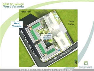 West
Veranda
Courtyard
Amenities
Retail Park
Arbor
Lanes
FIRST TO LAUNCH
West Veranda
F O R I N T E R N A L T R A I N I N G P U R P O S E S O N LY
 