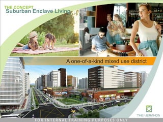 A one-of-a-kind mixed use district
THE CONCEPT
Suburban Enclave Living
F O R I N T E R N A L T R A I N I N G P U R P O S E S O N LY
 