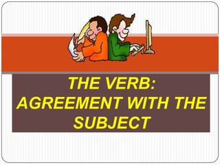 THE VERB: AGREEMENT WITH THESUBJECT 