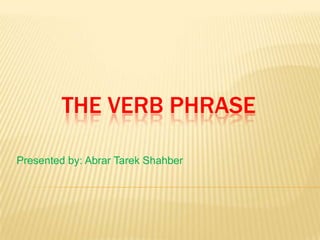 The verb phrase Presented by: AbrarTarekShahber 