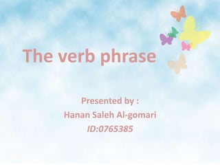 The verb phrase Presented by : HananSaleh Al-gomari ID:0765385 