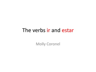 The verbs ir and estar
Molly Coronel
 
