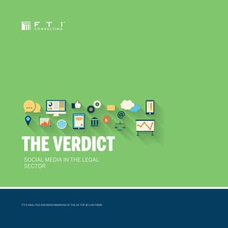 THE VERDICT
FTI’S ANALYSIS AND BENCHMARKING OF THE UK TOP 30 LAW FIRMS
SOCIAL MEDIA IN THE LEGAL
SECTOR
 