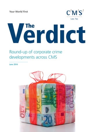 Verdict
The
Round-up of corporate crime
developments across CMS
CMS_LawTax_CMYK_28-100.eps
June 2014
 