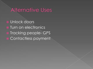 Alternative UsesUnlock doorsTurn on electronicsTracking people- GPSContactless payment
