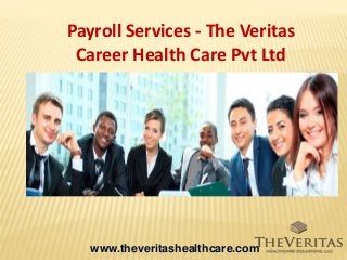 Payroll Services - The Veritas
Career Health Care Pvt Ltd
www.theveritashealthcare.com
 