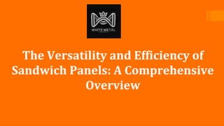 The Versatility and Efficiency of
Sandwich Panels: A Comprehensive
Overview
 