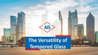 The Versatility of
Tempered Glass
 