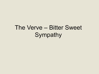 The Verve – Bitter Sweet
Sympathy
 