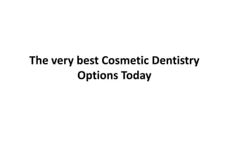 The very best Cosmetic Dentistry
         Options Today
 