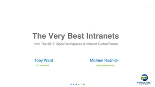 1
The Very Best Intranets
from The 2017 Digital Workplaces & Intranet Global Forum
Toby Ward
@TobyWard
Michael Rudnick
@MichaelRudnick
 