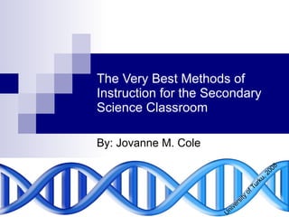 The Very Best Methods of Instruction for the Secondary Science Classroom By: Jovanne M. Cole University of Turku, 2008 