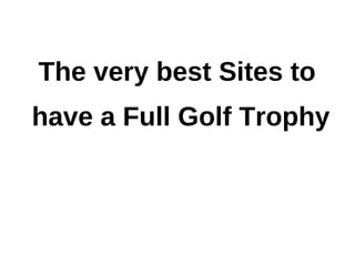 The very best Sites to
have a Full Golf Trophy
 