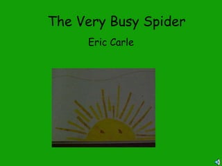 The Very Busy Spider
Eric Carle
 