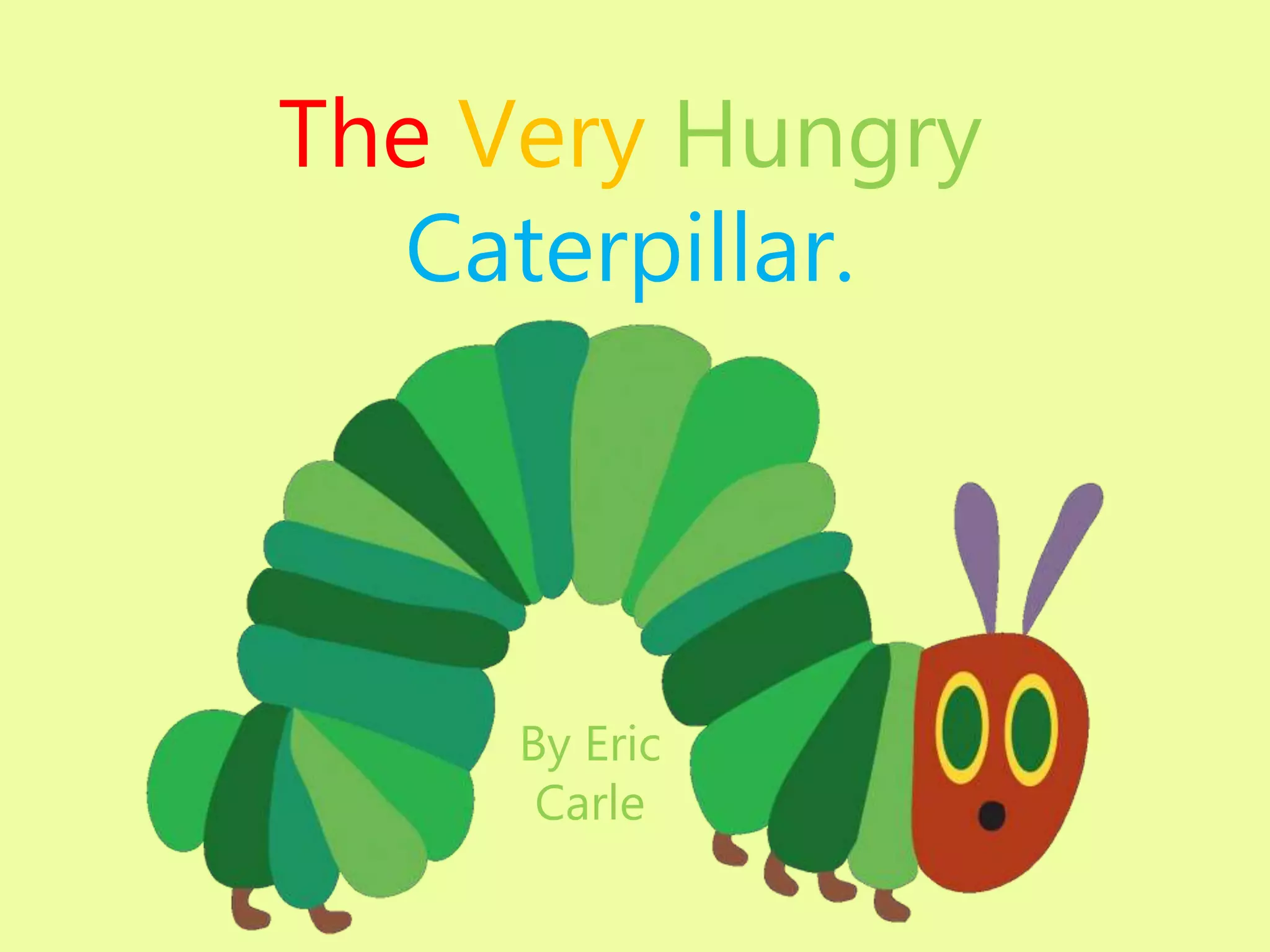 The Very Hungry
Caterpillar.
By Eric
Carle