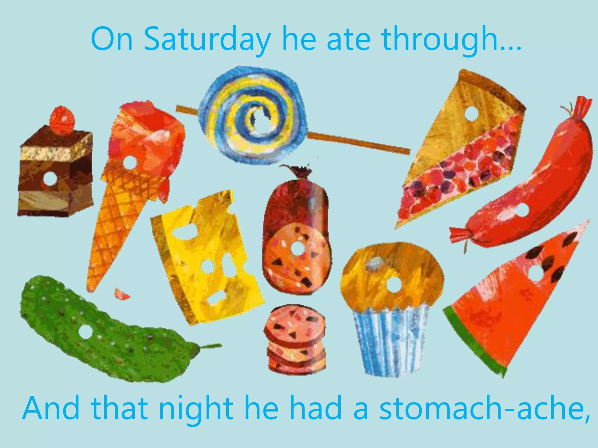 On Saturday he ate through…
And that night he had a stomach-ache,