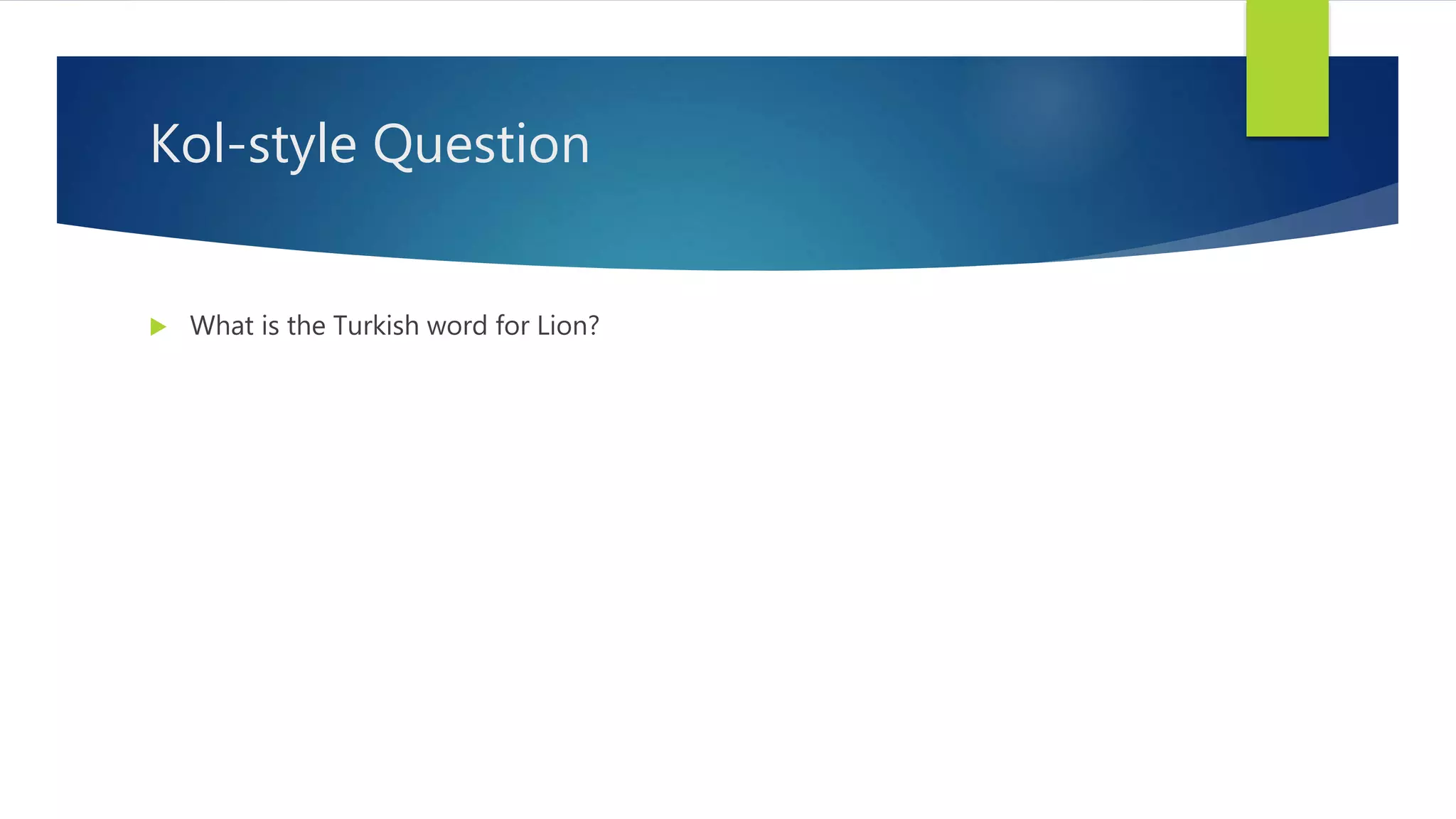 Kol-style Question
 What is the Turkish word for Lion?
 