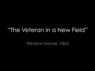 “The Veteran in a New Field”
Winslow Homer, 1865
 