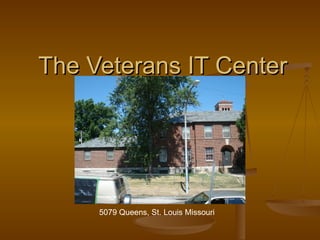 The Veterans IT Center




     5079 Queens, St. Louis Missouri
 
