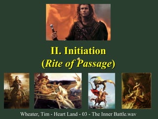 II. InitiationII. Initiation
((Rite of PassageRite of Passage))
Wheater, Tim - Heart Land - 03 - The Inner Battle.wav
 
