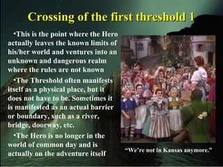 Crossing of the first threshold 1Crossing of the first threshold 1
•This is the point where the Hero
actually leaves the k...