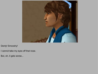 Denty! Smooshy!

I cannot take my eyes off that nose.

But, oh, it gets worse...
 