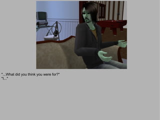 "...What did you think you were for?"
"I..."
 