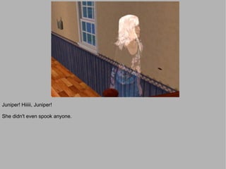 Juniper! Hiiiii, Juniper!

She didn't even spook anyone.
 