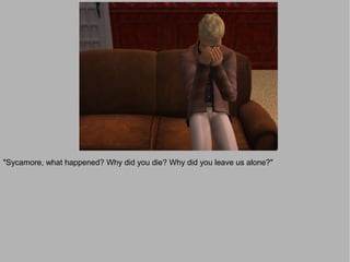 "Sycamore, what happened? Why did you die? Why did you leave us alone?"
 