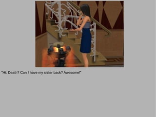 "Hi, Death? Can I have my sister back? Awesome!"
 