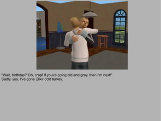 "Wait, birthday? Oh, crap! If you're going old and gray, then I'm next!"
Sadly, yes. I've gone Elixir cold turkey.
 