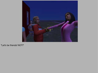 "Let's be friends! NOT!"
 