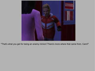 "That's what you get for being an enemy minion! There's more where that came from, Cami!"
 