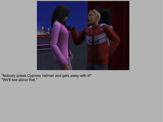 "Nobody pokes Cypress Vetinari and gets away with it!"
"We'll see about that."
 